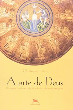 Livro A Arte De Deus. O Fazer-se Cristão E O Significado Da Celebração Religiosa - Resumo, Resenha, PDF, etc.