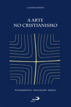 Livro A Arte no Cristianismo. Fundamentos, Linguagem, Espaço - Resumo, Resenha, PDF, etc.