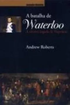 Livro A Batalha Waterloo. A Última Jogada De Napoleão - Resumo, Resenha, PDF, etc.