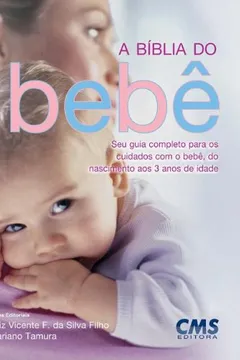 Livro A Bíblia Do Bebe. Seu Guia Completo Para Os Cuidados Com O Bebe, Do Nascimento Aos 3 Anos De Idade - Resumo, Resenha, PDF, etc.