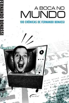 Livro A Boca no Mundo. 100 Crônicas de Fernando Bonassi - Resumo, Resenha, PDF, etc.