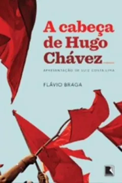 Livro A Cabeça de Hugo Chávez - Resumo, Resenha, PDF, etc.