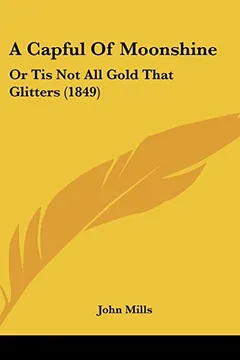 Livro A Capful of Moonshine: Or Tis Not All Gold That Glitters (1849) - Resumo, Resenha, PDF, etc.