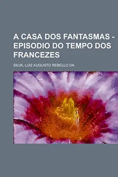 Livro A Casa DOS Fantasmas - Episodio Do Tempo DOS Francezes (II) - Resumo, Resenha, PDF, etc.