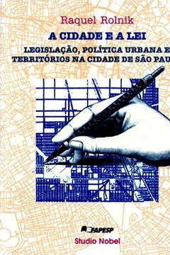 Livro A Cidade e a Lei. Legislação, Política Urbana e Territórios na Cidade de São Paulo - Resumo, Resenha, PDF, etc.