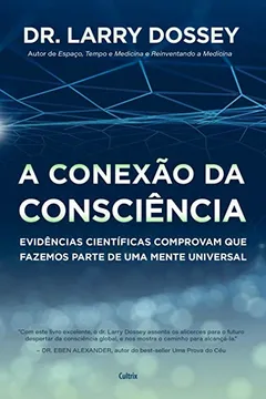 Livro A Conexão da Consciência: Evidências Científicas Comprovam que Fazemos Parte de uma Mente Universal - Resumo, Resenha, PDF, etc.