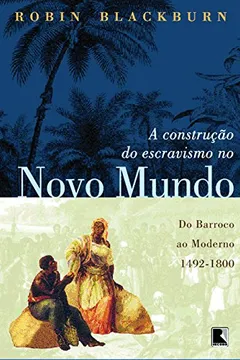 Livro A Construção do Escravismo no Novo Mundo. 1492-1800 - Resumo, Resenha, PDF, etc.