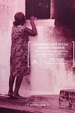 Livro A Construção Social da Subcidadania. Para Uma Sociologia Política da Modernidade Periférica - Resumo, Resenha, PDF, etc.