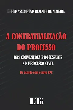 Livro A Contratualização do Processo. Das Convenções Processuais no Processo Civil. De Acordo com o Novo CPC - Resumo, Resenha, PDF, etc.