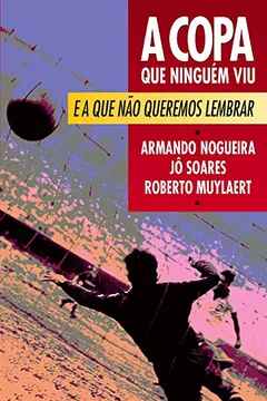 Livro A Copa Que Ninguém Viu e A Que Não Queremos Lembrar - Resumo, Resenha, PDF, etc.
