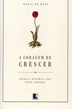 Livro A Coragem De Crescer. Sonhos E Histórias Para Novos Caminhos - Resumo, Resenha, PDF, etc.