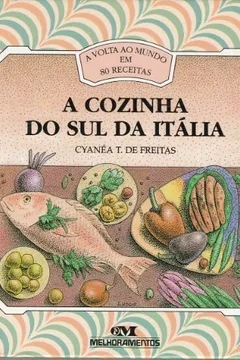 Livro A Cozinha Do Sul Da Itália (A Volta Ao Mundo Em 80 Receitas) - Resumo, Resenha, PDF, etc.