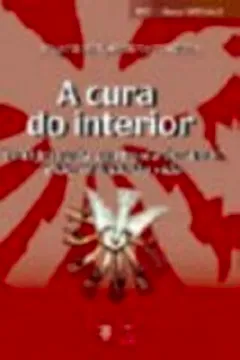 Livro A Cura Do Interior. Uma Jornada Em Busca Do Amor E Do Sentido Da Vida - Volume 6 - Resumo, Resenha, PDF, etc.