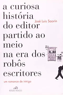 Livro A Curiosa História do Editor Partido ao Meio na Era dos Robôs Escritores - Resumo, Resenha, PDF, etc.