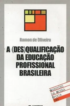 Livro A (Des)Qualificação Da Educação Profissional Brasileira - Coleção Questões Da Nossa Época 101 - Resumo, Resenha, PDF, etc.