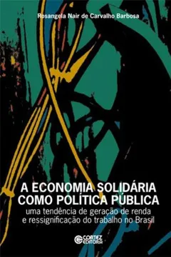 Livro A Economia Solidária Como Política Pública. Uma Tendência de Geração de Renda e Ressignificação do Trabalho no Brasil - Resumo, Resenha, PDF, etc.