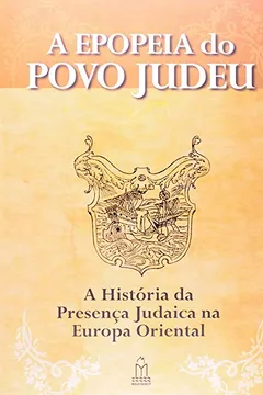 Livro A Epopeia Do Povo Judeu. A História Da Presença Judaica Na Europa Oriental - Resumo, Resenha, PDF, etc.