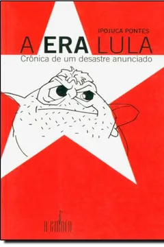 Livro A Era Lula. Crônica de Um Desastre Anunciado - Resumo, Resenha, PDF, etc.