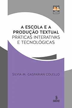 Livro A Escola e a Produção Textual. Práticas Interativas e Tecnológicas - Resumo, Resenha, PDF, etc.