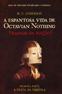 Livro A Espantosa Vida de Octavian Nothing. Traidor da Nação - Primeira Parte. A Festa da Variola - Resumo, Resenha, PDF, etc.