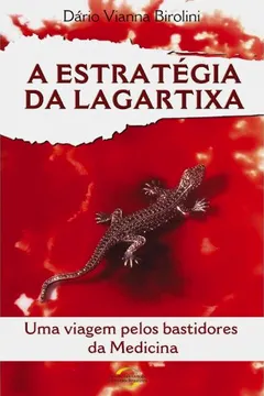 Livro A Estratégia da Lagartixa. Uma Viagem Pelos Bastidores da Medicina - Resumo, Resenha, PDF, etc.