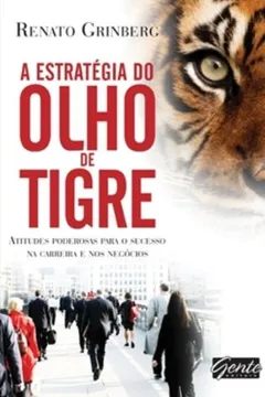 Livro A Estratégia do Olho de Tigre. Atitudes Poderosas Para o Sucesso na Carreira e nos Negócios - Resumo, Resenha, PDF, etc.