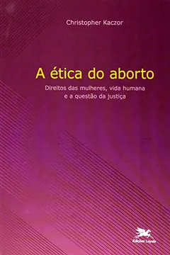 Livro A Ética Do Aborto. Direitos Das Mulheres, Vida Humana E A Questão Da Justiça - Resumo, Resenha, PDF, etc.