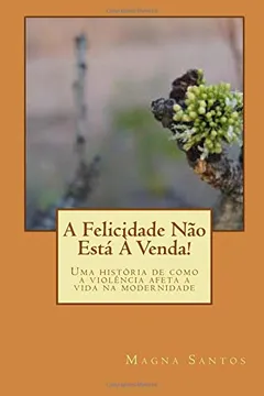 Livro A Felicidade Nao Esta a Venda!: Uma História De Como a Violência Afeta a Vida Na Modernidade - Resumo, Resenha, PDF, etc.