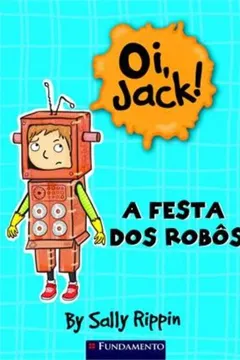 Livro A Festa dos Robôs - Coleção Oi, Jack! - Resumo, Resenha, PDF, etc.