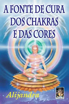 Livro A Fonte De Cura Dos Chakras E Das Cores - Resumo, Resenha, PDF, etc.