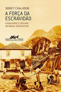 Livro A Força da Escravidão. Ilegalidade e Costume no Brasil Oitocentista - Resumo, Resenha, PDF, etc.