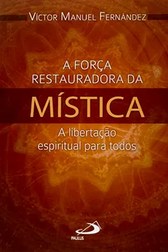 Livro A Força Restauradora da Mística. A Libertação Espiritual Para Todos - Resumo, Resenha, PDF, etc.
