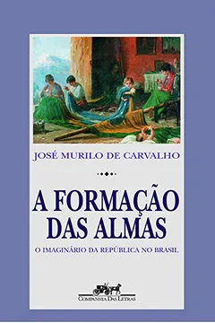 Livro A Formação das Almas. O Imaginário da República no Brasil - Resumo, Resenha, PDF, etc.