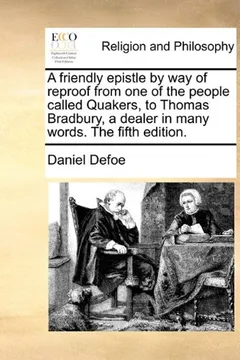 Livro A Friendly Epistle by Way of Reproof from One of the People Called Quakers, to Thomas Bradbury, a Dealer in Many Words. the Fifth Edition. - Resumo, Resenha, PDF, etc.