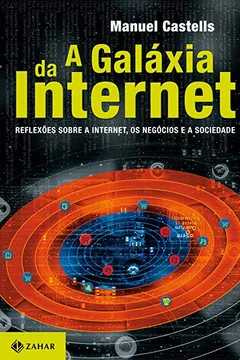 Livro A Galáxia Da Internet. A Galáxia Da Internet. Reflexões Sobre A Internet, Os Negócios E A Sociedade. Coleção Interface - Resumo, Resenha, PDF, etc.