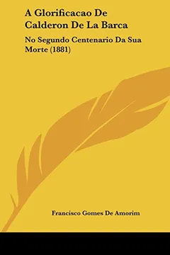 Capa do livro A Glorificacao de Calderon de La Barca: No Segundo Centenario Da Sua Morte (1881)