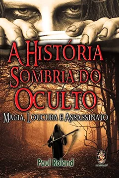 Livro A Historia Sombria Do Oculto. Magia, Loucura E Assassinato - Resumo, Resenha, PDF, etc.
