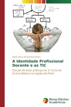 Livro A Identidade Profissional Docente e as TIC: Estudo de boas práticas no 1º Ciclo do Ensino Básico na região do Porto - Resumo, Resenha, PDF, etc.