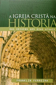 Livro A Igreja Cristã na História. Das Origens aos Dias Atuais - Resumo, Resenha, PDF, etc.