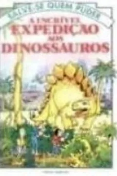 Livro A Incrível Expedição Aos Dinossauros - Coleção Salve-Se Quem Puder - Resumo, Resenha, PDF, etc.