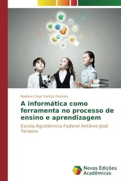 Livro A informática como ferramenta no processo de ensino e aprendizagem: Escola Agrotécnica Federal Antônio José Teixeira - Resumo, Resenha, PDF, etc.