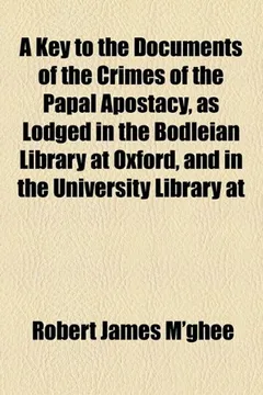 Livro A Key to the Documents of the Crimes of the Papal Apostacy, as Lodged in the Bodleian Library at Oxford, and in the University Library at - Resumo, Resenha, PDF, etc.