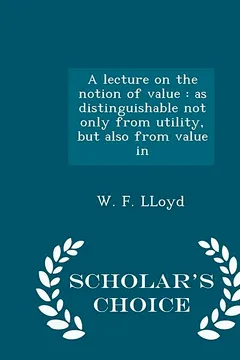 Livro A Lecture on the Notion of Value: As Distinguishable Not Only from Utility, But Also from Value in - Scholar's Choice Edition - Resumo, Resenha, PDF, etc.