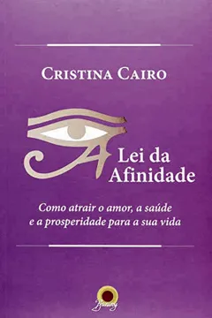 Livro A Lei Da Afinidade. Como Atrair O Amor, A Saúde E A Prosperidade Para A Sua Vida - Resumo, Resenha, PDF, etc.