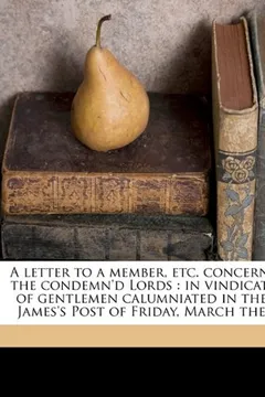 Livro A Letter to a Member, Etc. Concerning the Condemn'd Lords: In Vindication of Gentlemen Calumniated in the St. James's Post of Friday, March the 2D - Resumo, Resenha, PDF, etc.