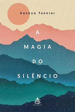 Livro A magia do silêncio: Um olhar moderno e descontraído sobre práticas e tradições milenares que conduzem à calma e à serenidade - Resumo, Resenha, PDF, etc.