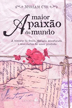 Livro A Maior Paixao Do Mundo, A Historia Da Freira Mariana Alcoforado E Suas Cartas - Resumo, Resenha, PDF, etc.