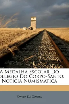 Capa do livro A Medalha Escolar Do Collegio Do Corpo-Santo: Notcia Numismatica
