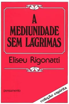 Livro A Mediunidade sem Lágrimas - Resumo, Resenha, PDF, etc.