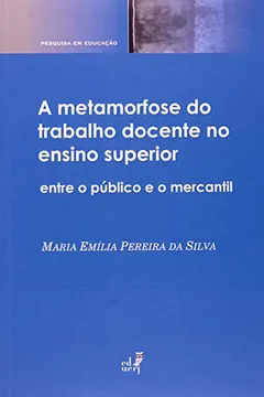 Livro A Metamorfose do Trabalho Docente no Ensino Superior. Entre o Público e o Mercantil - Resumo, Resenha, PDF, etc.